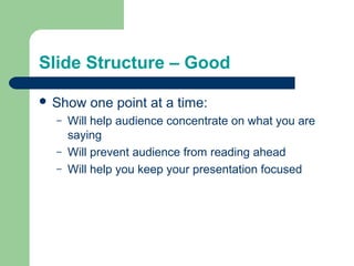 ݺߣ Structure – Good

 Show    one point at a time:
  –   Will help audience concentrate on what you are
      saying
  –   Will prevent audience from reading ahead
  –   Will help you keep your presentation focused
 