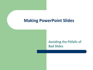 Making PowerPoint Slides



           Avoiding the Pitfalls of
           Bad Slides
 