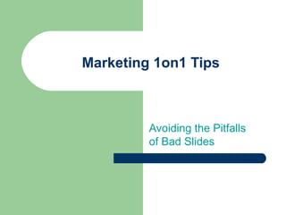 Marketing 1on1 Tips
Avoiding the Pitfalls
of Bad Slides
 
