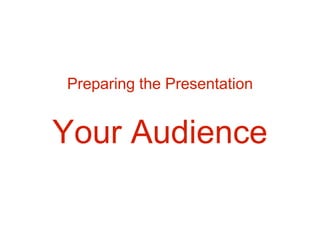 Preparing the Presentation
Your Audience
 