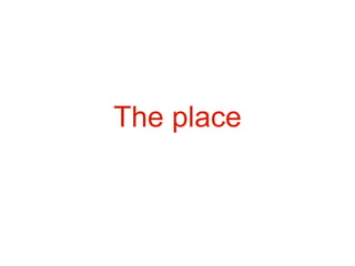 The place
 