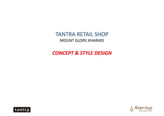 TANTRA RETAIL SHOP
MOUNT GLORY, KHARADIMOUNT GLORY, KHARADI
CONCEPT & STYLE DESIGN
 