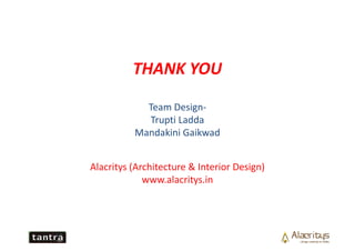 THANK YOU
Team Design-
Trupti Ladda
Mandakini Gaikwad
Alacritys (Architecture & Interior Design)Alacritys (Architecture & ...
