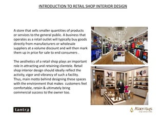 INTRODUCTION TO RETAIL SHOP INTERIOR DESIGN
A store that sells smaller quantities of products
or services to the general p...