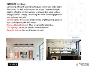 INTERIOR Lighting-
Combining different lighting techniques allows light to be better
distributed. To welcome the patrons, ...