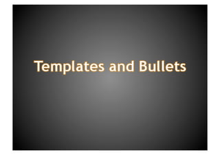 Templates and Bullets