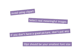 Avoid using clipartSelect real meaningful imagesIf you don’t have a good picture, don’t put any30pt should be your smallest font size