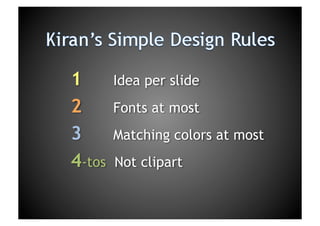 Kiran’s Simple Design Rules1		Idea per slide2			Fonts at most3		Matching colors at most4-tos 	Not clipart
