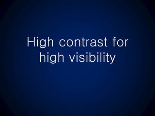 High contrast for
high visibility
 