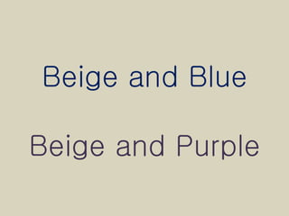 Beige and Blue
Beige and Purple
 
