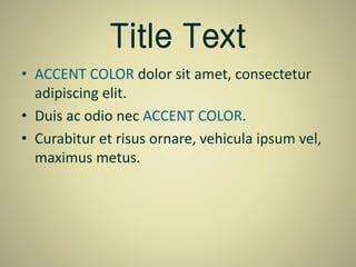 Title Text
• ACCENT COLOR dolor sit amet, consectetur
adipiscing elit.
• Duis ac odio nec ACCENT COLOR.
• Curabitur et risus ornare, vehicula ipsum vel,
maximus metus.
 