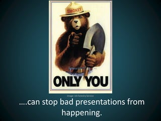 ….can stop bad presentations from
happening.
Image: US Forestry Service
 