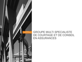 GROUPE MULTI SPECIALISTE  DE COURTAGE ET DE CONSEIL EN ASSURANCES 