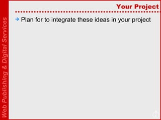 Your Project Plan for to integrate these ideas in your project 