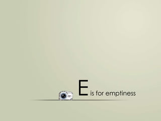 E

is for emptiness

 