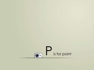 P

is for point

 