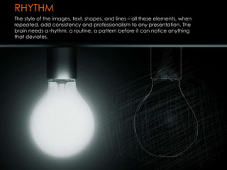 RHYTHM
The style of the images, text, shapes, and lines – all these elements, when
repeated, add consistency and professio...