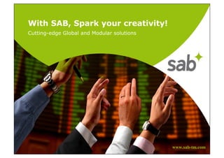 With SAB, Spark your creativity!
Cutting-edge Global and Modular solutions




                                            www.sab-tm.com
 