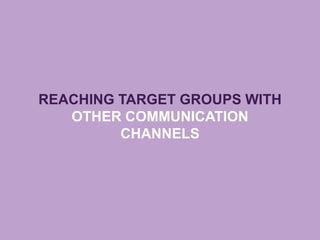 REACHING TARGET GROUPS WITH
OTHER COMMUNICATION
CHANNELS
 