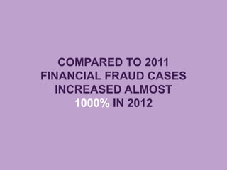 COMPARED TO 2011
FINANCIAL FRAUD CASES
INCREASED ALMOST
1000% IN 2012
 