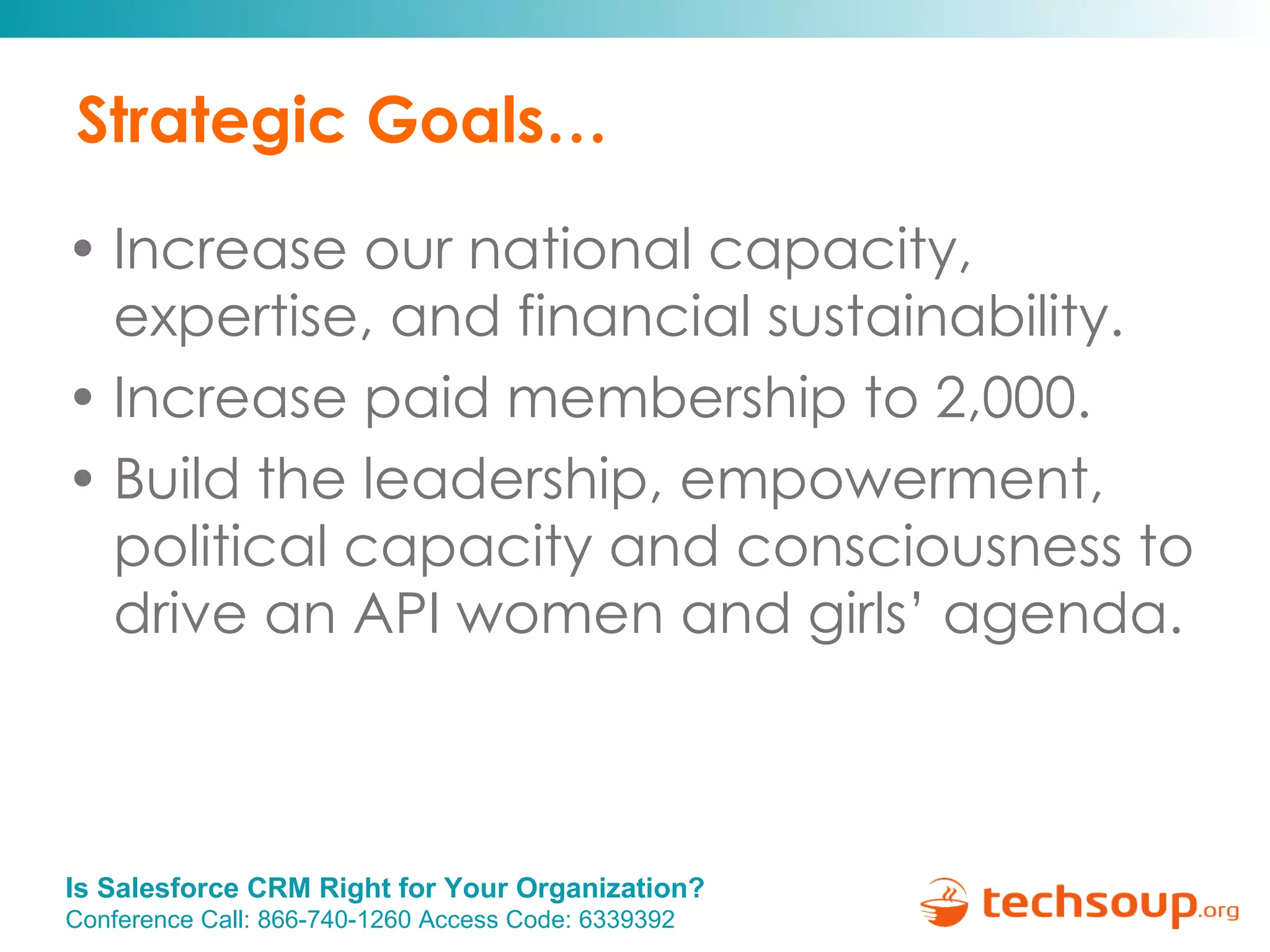 Strategic Goals… Increase our national capacity, expertise, and financial sustainability. Increase paid membership to 2,000. Build the leadership, empowerment, political capacity and consciousness to drive an API women and girls’ agenda. 