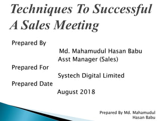 Prepared By
Md. Mahamudul Hasan Babu
Asst Manager (Sales)
Prepared For
Systech Digital Limited
Prepared Date
August 2018
Prepared By Md. Mahamudul
Hasan Babu
 