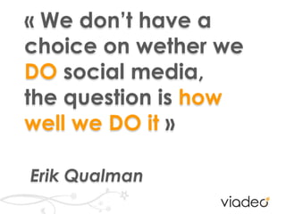 « Wedon’t have a choice on wetherweDO social media,the question ishow wellwe DO it »Erik Qualman
