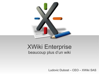 XWiki Enterprise b eaucoup plus d’un wiki Ludovic Dubost – CEO – XWiki SAS 