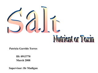 Patricia Garrido Torres ID: 0913770 March 2008 Supervisor: Dr Madigan Salt Nutrient or Toxin 