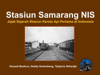 Stasiun Samarang NIS Jejak Sejarah Stasiun Kereta Api Pertama di Indonesia Karyadi Baskoro, Deddy Herlambang, Tjahjono Rahardjo 