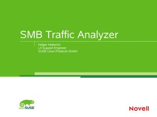 SMB Traffic Analyzer
   Holger Hetterich
   L3 Support Engineer
   SUSE Linux Products GmbH
 