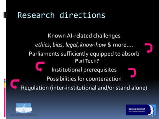 Research directions
Known AI-related challenges
ethics, bias, legal, know-how & more….
Parliaments sufficiently equipped t...