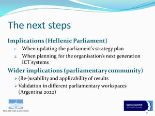 The next steps
9
Implications (Hellenic Parliament)
1. When updating the parliament’s strategy plan
2. When planning for t...