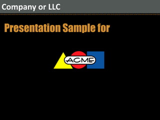 Company or LLC
Presentation Sample for
 