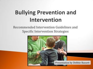 Recommended Intervention Guidelines and
     Specific Intervention Strategies




                         Presentation by Debbie Bassett
 