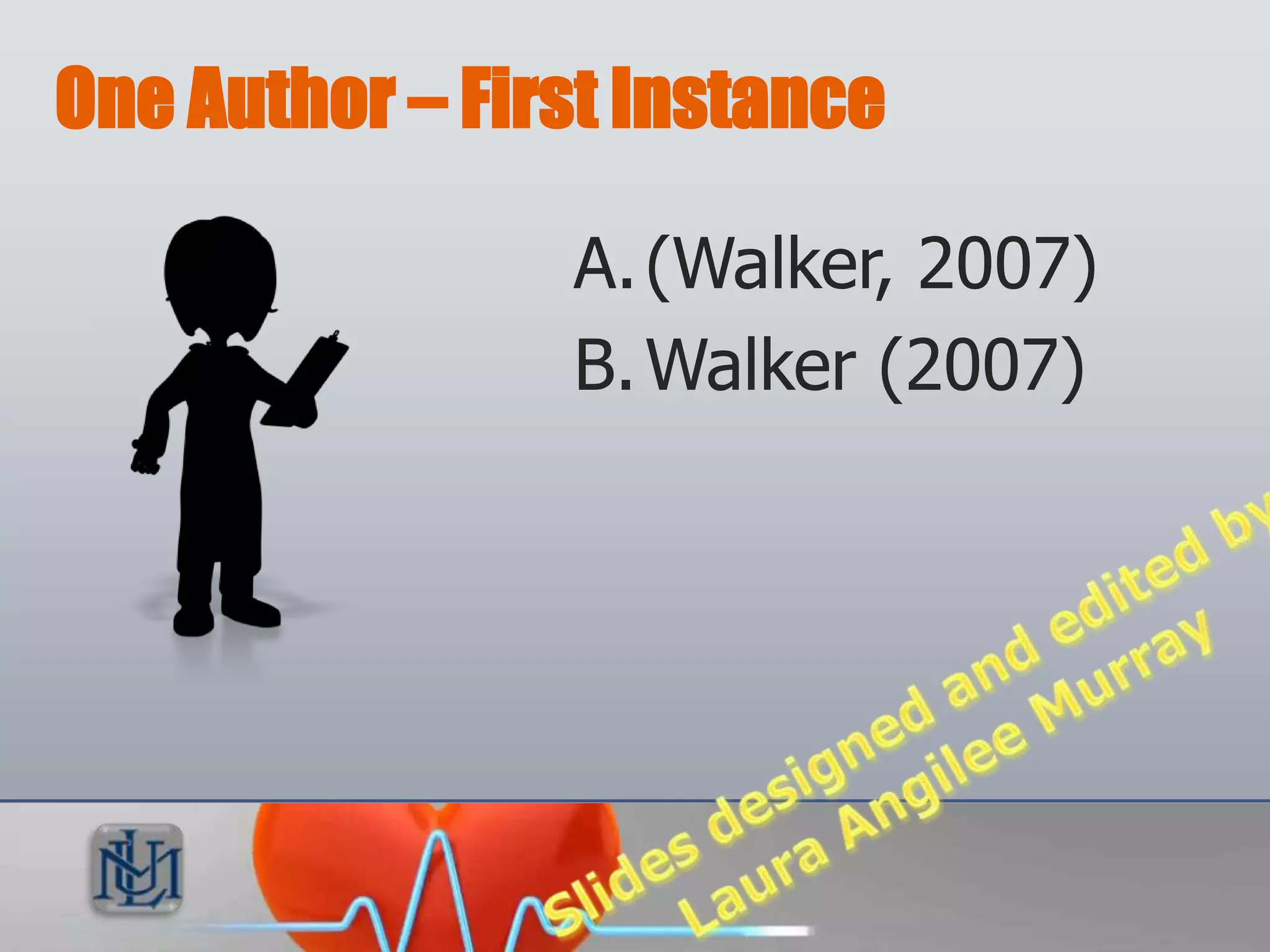 One Author – First Instance

                A. (Walker, 2007)
                B. Walker (2007)
 
