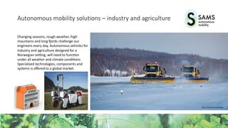 Foto: Yeti Snow Technology
Autonomous mobility solutions – industry and agriculture
Changing seasons, rough weather, high
...