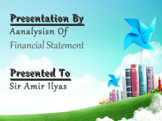Presentation ByPresentation By
Aanalysisn Of
Financial Statement
Presented ToPresented To
Sir Amir Ilyas
 