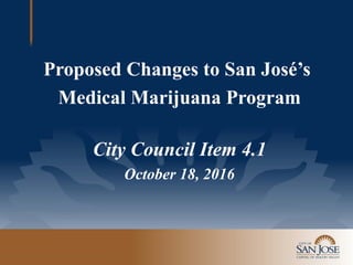 Proposed Changes to San José’s
Medical Marijuana Program
City Council Item 4.1
October 18, 2016
 