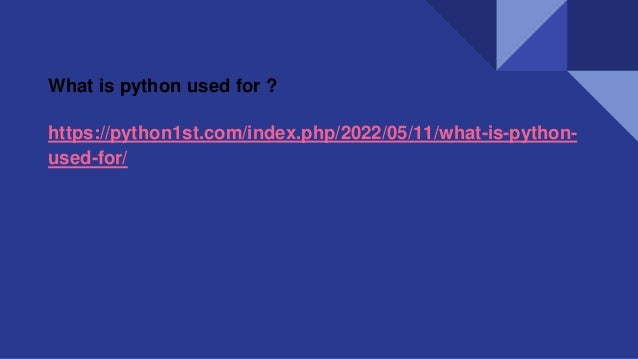 What is python used for ?
https://python1st.com/index.php/2022/05/11/what-is-python-
used-for/
 