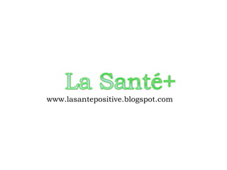 www.lasantepositive.blogspot.com
 