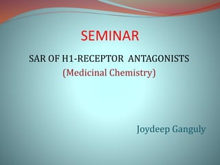 SEMINAR
SAR OF H1-RECEPTOR ANTAGONISTS
(Medicinal Chemistry)
Joydeep Ganguly
 