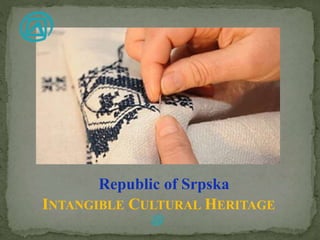 INTANGIBLE CULTURAL HERITAGE
Republic of Srpska
 