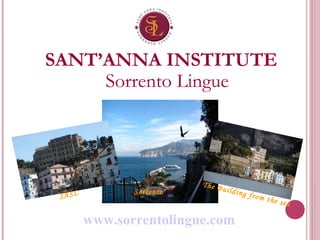 SANT’ANNA INSTITUTE
     Sorrento Lingue




                          The B
               Sorrento         uildin
 SASL                                  g from
                                              the se
                                                     a

        www.sorrentolingue.com
 