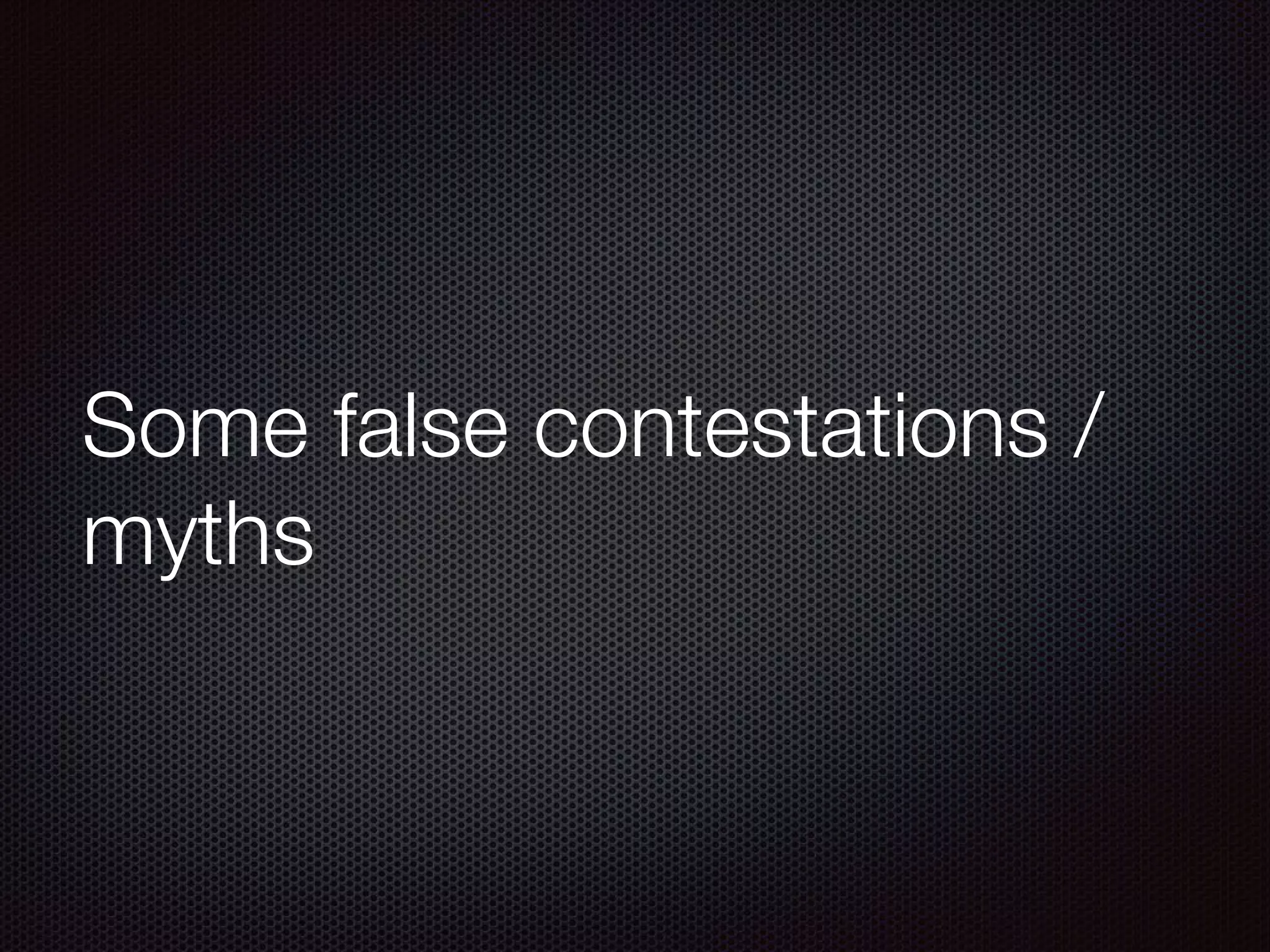 Some false contestations /
myths
 