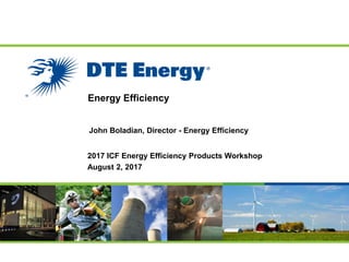 Confidential and Proprietary
Energy Efficiency
2017 ICF Energy Efficiency Products Workshop
August 2, 2017
John Boladian, Director - Energy Efficiency
 