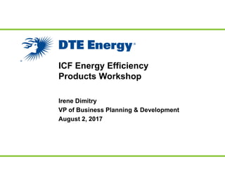 ICF Energy Efficiency
Products Workshop
Irene Dimitry
VP of Business Planning & Development
August 2, 2017
 