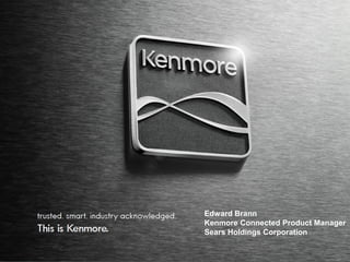Edward Brann
Kenmore Connected Product Manager
Sears Holdings Corporation
 