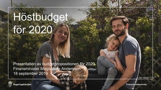 Höstbudget
för 2020
Presentation av budgetpropositionen för 2020
Finansminister Magdalena Andersson
18 september 2019
Finansdepartementet 1
Foto: Maskot / TT
 