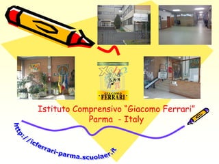 Istituto Comprensivo “Giacomo Ferrari”
            Parma - Italy
 